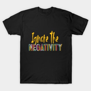 IGNORE THE NEGATIVITY T-Shirt